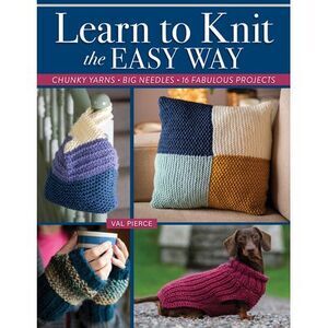 Learn to Knit the Easy Way: Chunky Yarns, Big Needles, 16 Fabulous Projects -- V